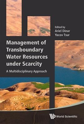 Management of Transboundary Water Resources Under Scarcity: A Multidisciplinary Approach by Dinar, Ariel