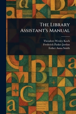The Library Assistant's Manual by Koch, Theodore Wesley