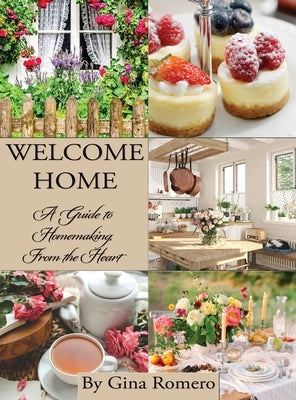 Welcome Home: A Guide to Homemaking From the Heart by Romero, Gina