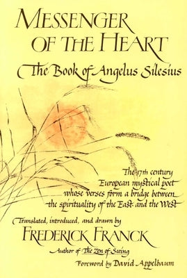 Messenger of the Heart: The Book of Angelus Silesius with Observations by the Ancient Zen Masters by Franck, Frederick