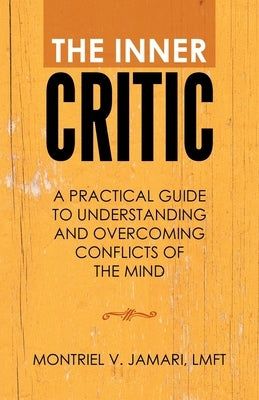 The Inner Critic: A Practical Guide to Understanding and Overcoming Conflicts of the Mind by Jamari Lmft, Montriel V.