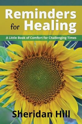 Reminders for Healing: A Little Book of Comfort for Challenging Times by Hill, Sheridan