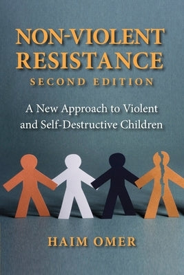 Non-Violent Resistance: A New Approach to Violent and Self-Destructive Children by Omer, Haim