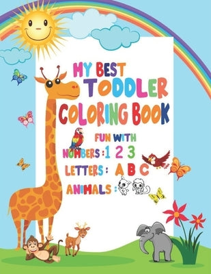 My Best Toddler Coloring Book Fun with Numbers, Letters, Animals: My Best Toddler Coloring Book Fun with Numbers, Letters, Colors, Animals for kids 2- by Coloring Book