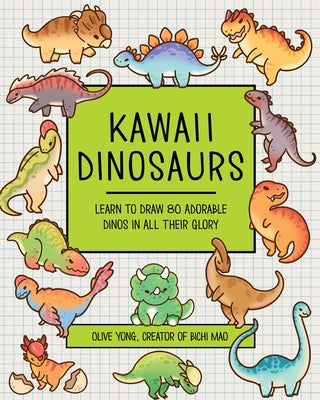 Kawaii Dinosaurs: Learn to Draw 80 Adorable Dinos in All Their Glory by Yong, Olive