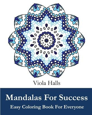 Mandalas For Success: Easy Coloring Book for Everyone: Over 35 Mandala Designs with Famous Quotes About Success by Halls, Viola