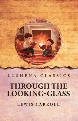Through the Looking-Glass by Lewis Carroll