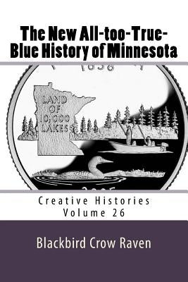 The New All-too-True-Blue History of Minnesota by Raven, Blackbird Crow