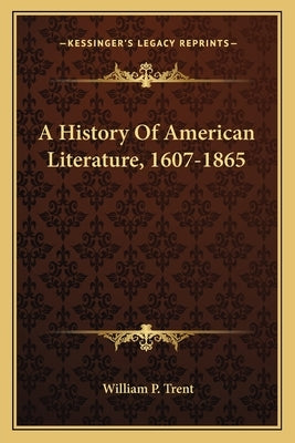 A History Of American Literature, 1607-1865 by Trent, William P.