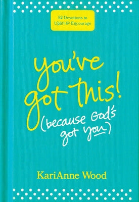 You've Got This (Because God's Got You): 52 Devotions to Uplift and Encourage by Wood, Karianne