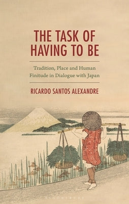 The Task of Having to Be: Tradition, Place and Human Finitude in Dialogue with Japan by Alexandre, Ricardo Santos
