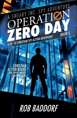 Operation Zero Day: A 10 - 16 Christian Spy Action-Adventure! (Book 5) by Baddorf, Rob