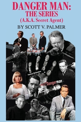 Danger Man: THE SERIES: (a.k.a. Secret Agent) by Palmer, Scott V.