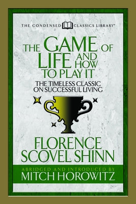 The Game of Life and How to Play It (Condensed Classics): The Timeless Classic on Successful Living by Shinn, Florence Scovel