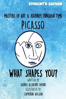 Masters of Art: A Journey Through Time Picasso What Shapes You? by Alshehry Amore, Karrie