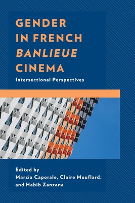 Gender in French Banlieue Cinema: Intersectional Perspectives by Caporale, Marzia