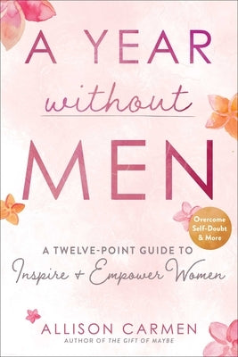 A Year Without Men: A Twelve-Point Guide to Inspire + Empower Women by Carmen, Allison