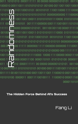 Randomness: The Hidden Force Behind AI's Success by Li, Fang