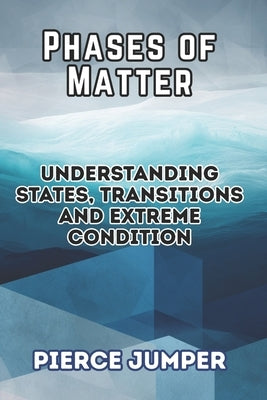 Phases of Matter: Understanding States, Transitions and Extreme Conditions by Jumper, Pierce