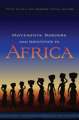 Movements, Borders, and Identities in Africa by Falola, Toyin