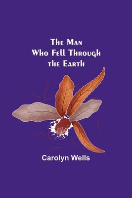 The Man Who Fell Through the Earth by Wells, Carolyn