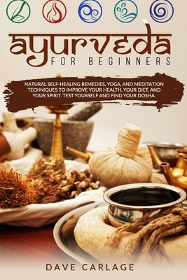 Ayurveda for beginners: Natural self-healing remedies, yoga and meditation techniques to improve your health, your diet and your spirit. Test by Carlage, Dave