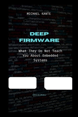 Deep Firmware: What They Don't Teach You About Embedded Systems by Kante, Michael