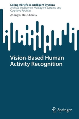 Vision-Based Human Activity Recognition by Hu, Zhongxu
