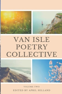 Van Isle Poetry Collective: Issue Two Spring by Hilland, April