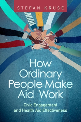How Ordinary People Make Aid Work: Civic Engagement and Health Aid Effectiveness by Kruse, Stefan