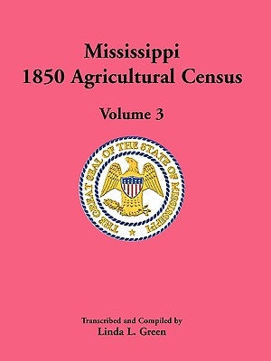 Mississippi 1850 Agricultural Census, Volume 3 by Green, Linda L.