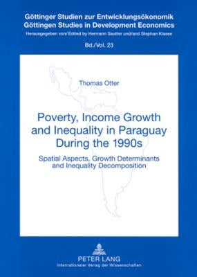 Poverty, Income Growth and Inequality in Paraguay During the 1990s: Spatial Aspects, Growth Determinants and Inequality Decomposition by Klasen, Stephan