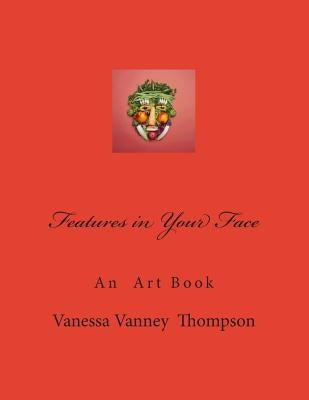 Features in Your Face: An Art Book by Thompson, Vanessa Vanney