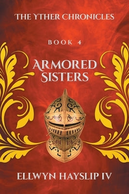 Armored Sisters: The Yther Chronicles by Hayslip, Ellwyn, IV