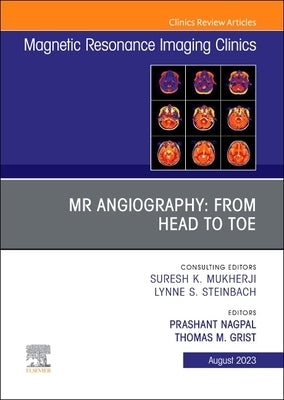 MR Angiography: From Head to Toe, an Issue of Magnetic Resonance Imaging Clinics of North America: Volume 31-3 by Nagpal, Prashant