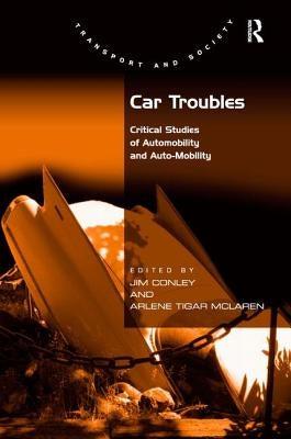 Car Troubles: Critical Studies of Automobility and Auto-Mobility by Conley, Jim