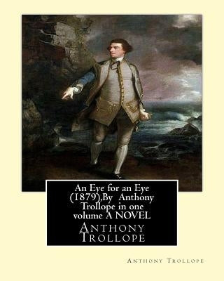 An Eye for an Eye (1879), By Anthony Trollope in one volume A NOVEL by Trollope, Anthony