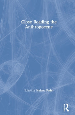Close Reading the Anthropocene by Feder, Helena