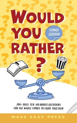 Would You Rather? Family Edition: A Funny, Interactive Family-Friendly Activity for Girls, Boys, Teens, Tweens, and Adults by Made Easy Press