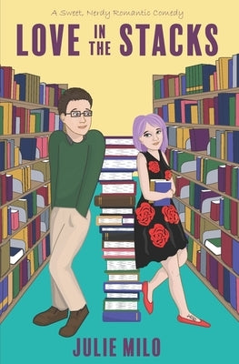Love in the Stacks: A Sweet, Nerdy Romantic Comedy by Milo, Julie