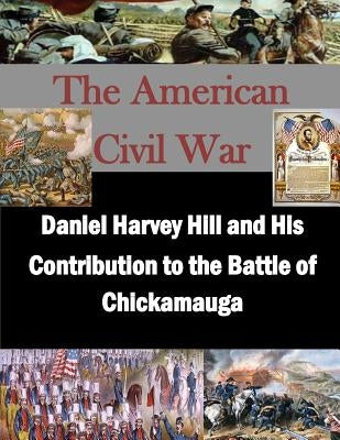 Daniel Harvey Hill and His Contribution to the Battle of Chickamauga by Penny Hill Press Inc