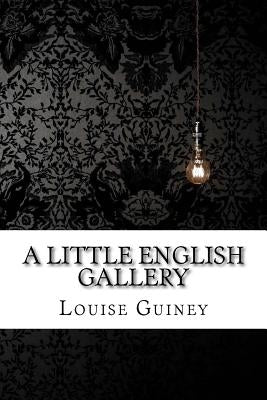 A Little English Gallery Louise Imogen Guiney by Benitez, Paula