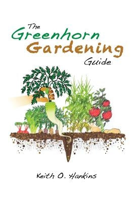 The Greenhorn Gardening Guide by Hankins, Keith O.