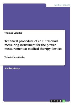 Technical procedure of an Ultrasound measuring instrument for the power measurement at medical therapy devices: Technical Investigation by Lekscha, Thomas