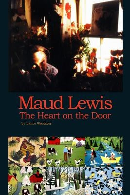 Maud Lewis the Heart on the Door by Woolaver, Lance Gerard