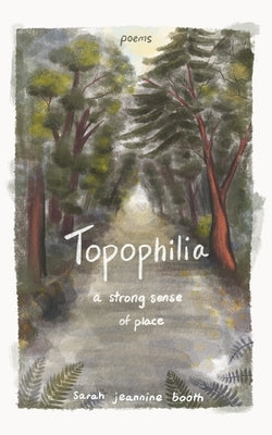 Topophilia: A Strong Sense of Place by Booth, Sarah Jeannine
