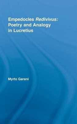 Empedocles Redivivus: Poetry and Analogy in Lucretius by Garani, Myrto