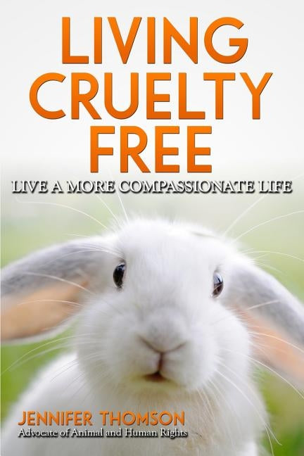 Living Cruelty Free - Live a more compassionate life by Thomson, Jennifer