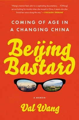 Beijing Bastard: Coming of Age in a Changing China by Wang, Val