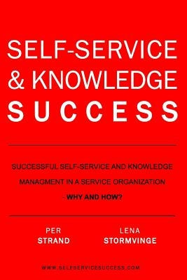 Self-Service & Knowledge Success: Successful self-service and knowledge management in a service organization by Strand, Per